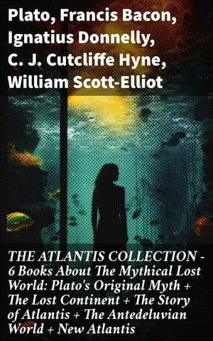 THE ATLANTIS COLLECTION - 6 Books About The Mythical Lost World: Plato's Original Myth + The Lost Continent + The Story of Atlantis + The Antedeluvian World + New AtlantisŻҽҡ[ Plato ]