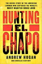 Hunting El Chapo The Inside Story of the American Lawman Who Captured the World's Most-Wanted Drug Lord【電子書籍】[ Andrew Hogan ]
