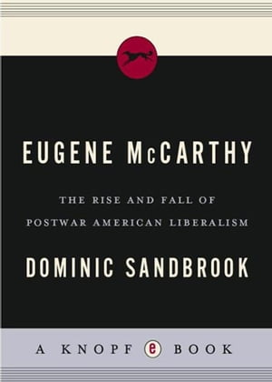 Eugene McCarthy The Rise and Fall of Postwar American Liberalism【電子書籍】 Dominic Sandbrook