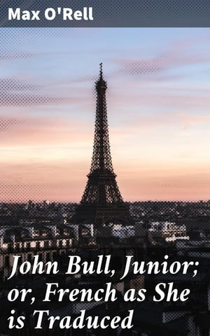 楽天楽天Kobo電子書籍ストアJohn Bull, Junior; or, French as She is Traduced【電子書籍】[ Max O'Rell ]