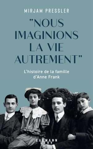 "Nous imaginions la vie autrement" L'histoire de la famille d'Anne Frank