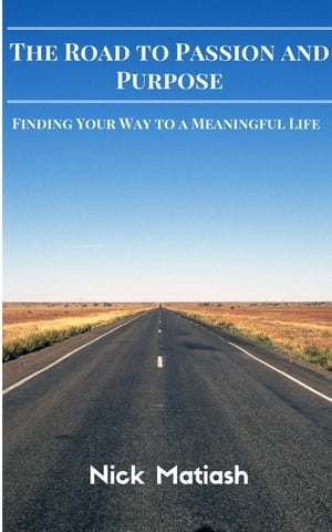 The Road to Passion and Purpose: Finding Your Way to a Meaningful Life