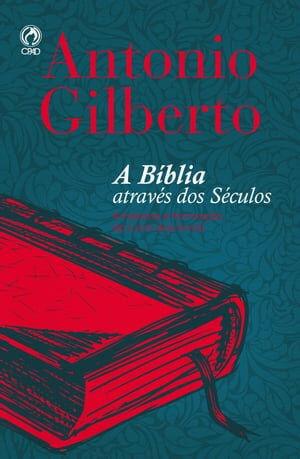 A B blia Atrav s dos S culos A Hist ria e Forma o do Livro dos Livros【電子書籍】 Ant nio Gilberto