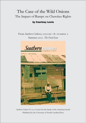 The Case of the Wild Onions: The Impact of Ramps on Cherokee Rights An article from Southern Cultures 18:2, Summer 2012: The Special Issue on FoodŻҽҡ[ Courtney Lewis ]