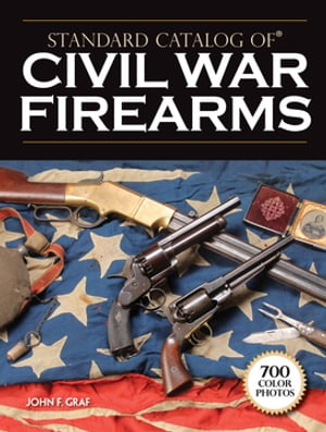 Standard Catalog of Civil War Firearms【電子書籍】[ John F. Graf ]