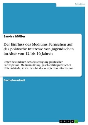 Der Einfluss des Mediums Fernsehen auf das politische Interesse von Jugendlichen im Alter von 12 bis 16 Jahren