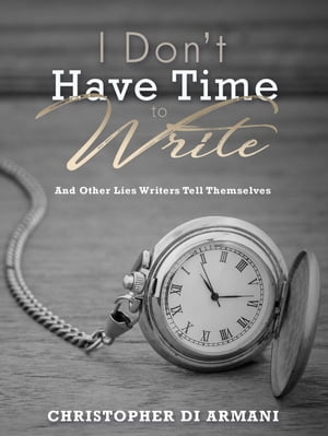 I Don’t Have Time to Write and Other Lies Writ