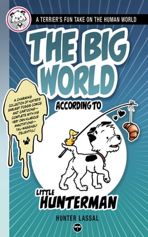 The Big World According to Little Hunterman A Terrier's Fun Take on the Human World