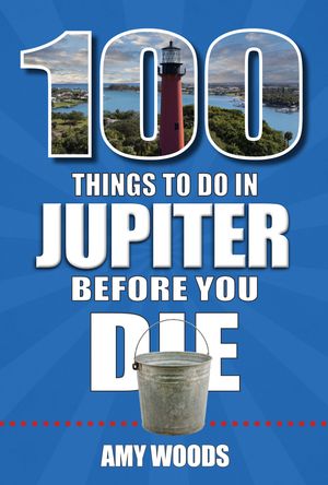 100 Things to Do in Jupiter Before You Die【電子書籍】[ Amy Woods ]
