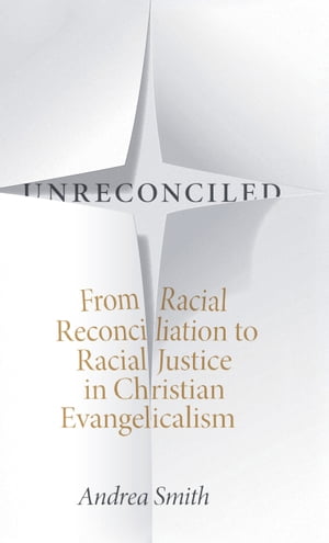 Unreconciled From Racial Reconciliation to Racial Justice in Christian Evangelicalism【電子書籍..