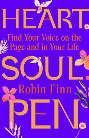 Heart. Soul. Pen. Find Your Voice on the Page and In Your Life【電子書籍】[ Robin Finn ]