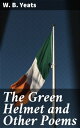 The Green Helmet and Other Poems Exploring Love, Mythology, and Mysticism in Yea...