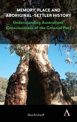 Memory, Place and Aboriginal-Settler History Understanding Australians’ Consciousness of the Colonial Past