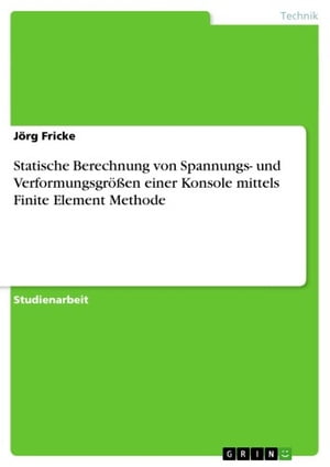 Statische Berechnung von Spannungs- und Verformungsgrößen einer Konsole mittels Finite Element Methode