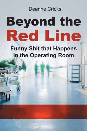Beyond the Red Line Funny Shit that Happens in the Operating Room【電子書籍】[ Deanne Cricks ]