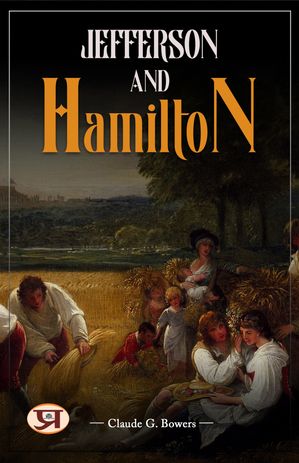 Jefferson and Hamilton : The struggle for democracy in America【電子書籍】[ Claude G. Bowers ]