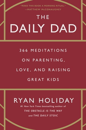 The Daily Dad 366 Meditations on Parenting, Love, and Raising Great Kids【電子書籍】[ Ryan Holiday ]