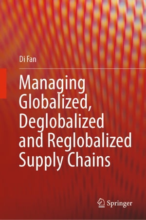 Managing Globalized, Deglobalized and Reglobalized Supply Chains【電子書籍】[ Di Fan ]