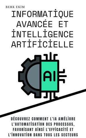 Informatique avanc?e et intelligence artificielle D?couvrez comment l’IA am?liore l’automatisation des processus, favorisant ainsi l’efficacit? et l’innovation dans tous les secteurs