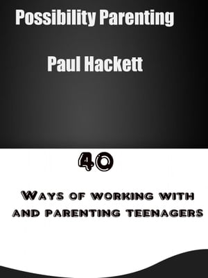 Possibility Parenting: 40 Ways of Working With and Parenting Teenagers