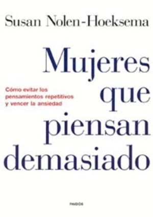 Mujeres que piensan demasiado C?mo evitar los pensamientos repetitivos y vencer la ansiedad