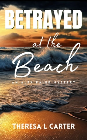 Betrayed at the Beach An Alex Paige Travel Mystery【電子書籍】 Theresa L. Carter