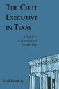 The Chief Executive In Texas A Study in Gubernatorial Leadership【電子書籍】[ Fred Gantt ]