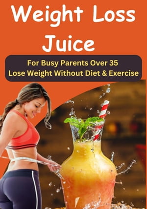 Juice Up Your Weight Loss - Delicious and Nutrit