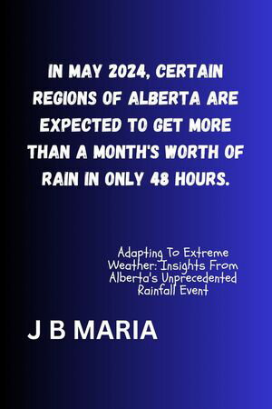 IN MAY 2024, CERTAIN REGIONS OF ALBERTA ARE EXPECTED TO GET MORE THAN A MONTH'S WORTH OF RAIN IN ONLY 48 HOURS.