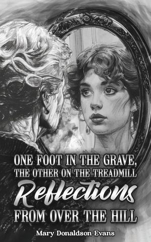 One Foot in the Grave, the Other on the Treadmill: Reflections from Over the Hill【電子書籍】[ M..