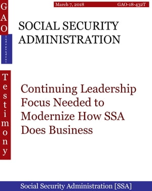 SOCIAL SECURITY ADMINISTRATION Continuing Leadership Focus Needed to Modernize How SSA Does BusinessŻҽҡ[ Hugues Dumont ]