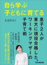 自ら学ぶ子どもに育てる～息子2人が東大に現役合格した ワーキングマザーの子育て術～【電子書籍】 入江のぶこ