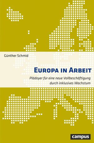 Europa in Arbeit Pl?doyer f?r eine neue Vollbesch?ftigung durch inklusives Wachstum【電子書籍】[ G?nther Schmid ]