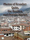 Photos of Ecuador: Quito, the Basilica, and Otavalo Market【電子書籍】[ Janice Tingum ]