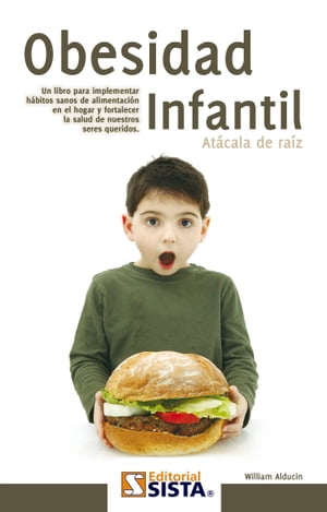 OBESIDAD INFANTIL At?cala de ra?z. Un libro para implementar h?bitos sanos de alimentaci?n en el hogar y fortalecer la salud de nuestros seres queridos.