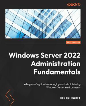 Windows Server 2022 Administration Fundamentals A beginner's guide to managing and administering Windows Server environments【..