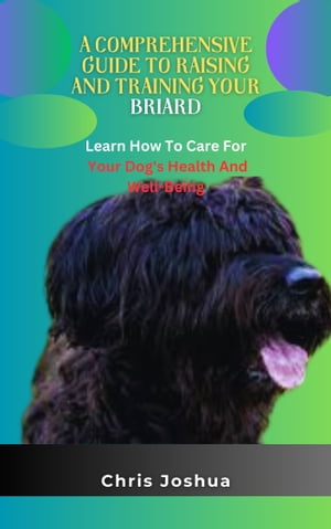 A COMPREHENSIVE GUIDE TO RAISING AND TRAINING YOUR BRIARD