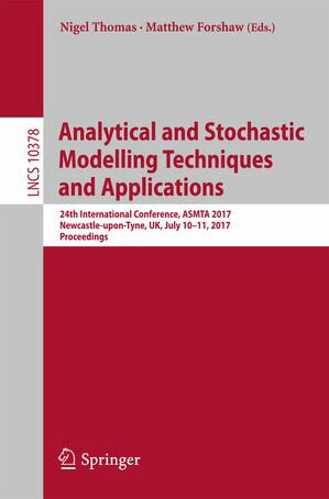 Analytical and Stochastic Modelling Techniques and Applications 24th International Conference, ASMTA 2017, Newcastle-upon-Tyne, UK, July 10-11, 2017, Proceedings【電子書籍】