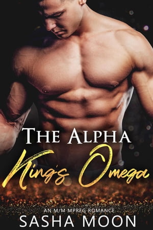 The Alpha King's Omega: MM Alpha Omega Fated Mates Mpreg Shifter【電子書籍】[ Sasha Moon ]