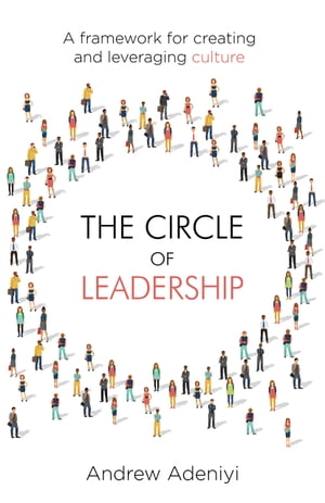 The Circle of Leadership A Framework for Creating & Leveraging Culture