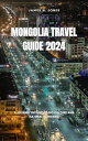 Mongolia Travel Guide 2024 A Journey into Nomadic Culture and Natural Wonders.【電子書籍】 James H. Jones