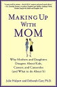 Making Up with Mom Why Mothers and Daughters Disagree About Kids, Careers, and C...