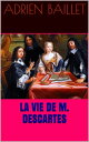 La Vie de M. Descartes【電子書籍】 Adrien Baillet