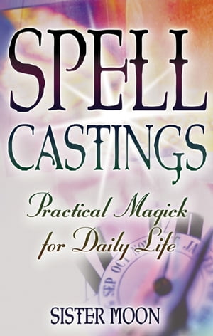 Spell Castings Practical Magick for Daily Life【電子書籍】[ Moon ]