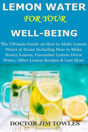 ŷKoboŻҽҥȥ㤨LEMON WATER for Your Well-Being The Ultimate Guide on How to Make Lemon Water at Home Including How to Make Honey Lemon, Cucumber Lemon Detox Water, Other Lemon Recipes & Lots MoreŻҽҡ[ Doctor Jim Towles ]פβǤʤ650ߤˤʤޤ