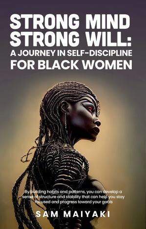 Strong Mind, Strong Will: A Journey in Self-Discipline for Black Women