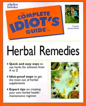 The Complete Idiot 039 s Guide to Herbal Remedies【電子書籍】 Frankie Avalon Wolfe