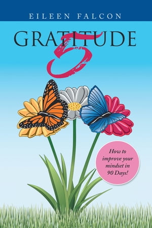 Gratitude 5 How to Improve Your Mindset in 90 Days!【電子書籍】[ Eileen Falcon ]