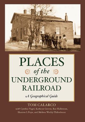 Places of the Underground Railroad A Geographical Guide【電子書籍】[ Tom Calarco ]