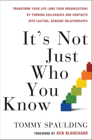 It's Not Just Who You Know Transform Your Life (and Your Organization) by Turning Colleagues and Contacts into Lasting, Genuine Relationships